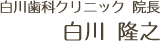 白川歯科クリニック 院長 白川 隆之